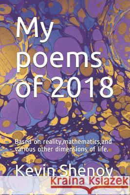 My poems of 2018: Based on reality, mathematics, and various other dimensions of life. Kevin Shenoy 9781072692126 Independently Published - książka