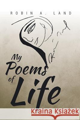 My Poems of Life Robin a. Land 9781499075731 Xlibris Corporation - książka