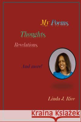 My Poems, Thoughts, Revelations and More Linda J. Rice 9781546474562 Createspace Independent Publishing Platform - książka