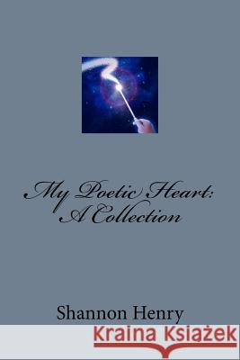 My Poetic Heart: A Collection Shannon Henry 9781537343389 Createspace Independent Publishing Platform - książka