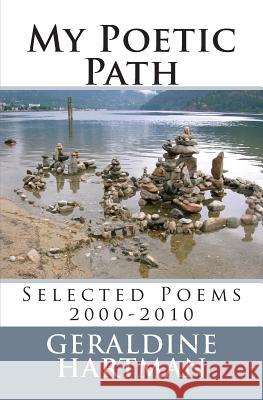 My Poetic Path: Selected Poems 2000-2010 Geraldine Helen Hartman 9781475268492 Createspace - książka