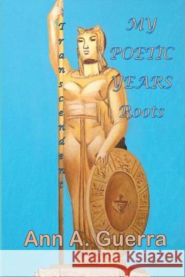 My Poetic Years: Transcendent Roots: A Festival of Poems and Colors MS Ann a. Guerra 9781547143863 Createspace Independent Publishing Platform - książka