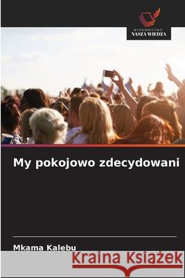 My pokojowo zdecydowani Kalebu, Mkama 9786200732200 Wydawnictwo Nasza Wiedza - książka