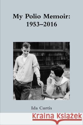 My Polio Memoir: 1953-2016 Ida Curtis 9781365530487 Lulu.com - książka