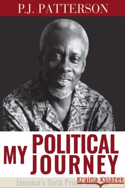 My Political Journey: Jamaica's Sixth Prime Minister P. J. Patterson 9789766407018 Longleaf Services on Behalf of Univ of West I - książka