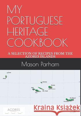 My Portuguese Heritage Cookbook: A Selection of Recipes from the Azores Islands Mason Doyle Parham 9781095484364 Independently Published - książka