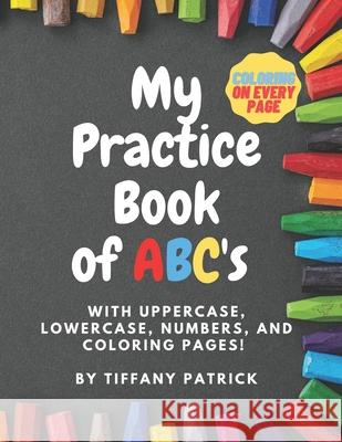 My Practice Book of ABC's: with uppercase, lowercase, numbers, and coloring pages Tiffany Lynn Patrick 9798525356047 Independently Published - książka