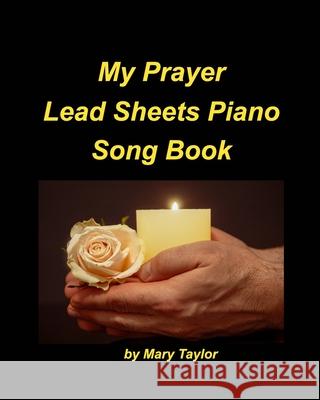 My Prayer Lead Sheets Piano Song Book: Piano Lead Sheets Fake Book Religious Worship Praise Chords Easy Taylor, Mary 9781006413568 Blurb - książka