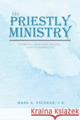 My Priestly Ministry: On Being a Missionary Disciple - A Gift of Perspective Mark Escobar 9780228802150 Tellwell Talent - książka