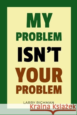 My Problem Isn't Your Problem Larry Richman 9780941846363 Century Publishing, LLC - książka