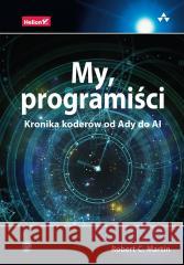 My, programiści. Kronika koderów od Ady do AI Robert C. Martin 9788328926509 Helion - książka