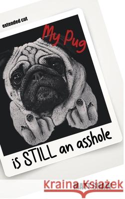 My Pug is STILL an asshole Matt Shaw 9781716012907 Lulu.com - książka