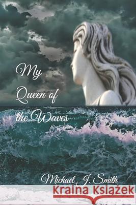 My Queen of the Waves Michael J. Smith Michael J. Smith Michael J. J. Smith 9781086453799 Independently Published - książka