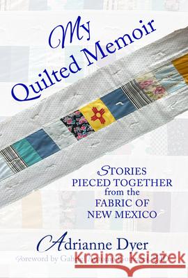My Quilted Memoir: Stories Pieced Together from the Fabric of New Mexico Adrianne Dyer 9781961347861 Empower Press - książka