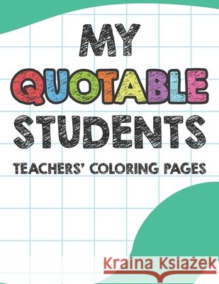 My Quotable Students Teachers' Coloring Pages: Funny Coloring Book For Teachers, Stress Relieving Coloring Sheets With Relatable Quotes That Students Ferguson, Sofi 9798681828570 Independently Published - książka