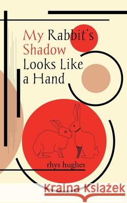My Rabbit's Shadow Looks Like a Hand Rhys Hughes 9781913766054 Eibonvale Press - książka