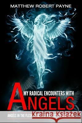 My Radical Encounters with Angels: Angels in the Flesh, Angels of Protection and More Payne, Matthew Robert 9781684112364 Revival Waves of Glory Ministries - książka