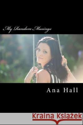 My Random Musings Ana Hall 9781530917952 Createspace Independent Publishing Platform - książka