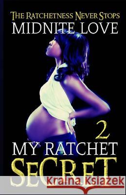 My Ratchet Secret 2: The Ratchetness Never Stops Midnite Love 9781530544240 Createspace Independent Publishing Platform - książka