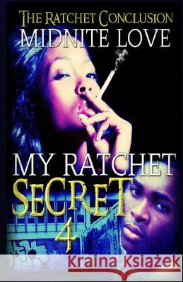 My Ratchet Secret 4: The Ratchet Conclusion Midnite Love 9781530643776 Createspace Independent Publishing Platform - książka