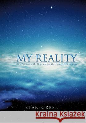 My Reality: As It Appears at the Beginning of the Twenty-First Century Green, Stan 9781475950915 iUniverse.com - książka