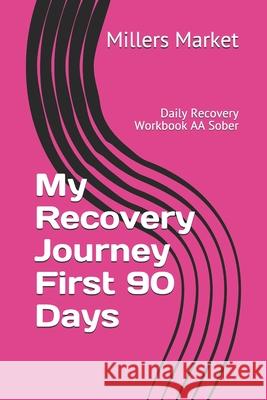 My Recovery Journey First 90 Days: Daily Recovery Workbook AA Sober Millers Market 9781727142754 Createspace Independent Publishing Platform - książka