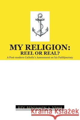 My Religion: Reel or Real?: A Post-Modern Catholic's Assessment on His Faithjourney Vima, Benjamin A. 9781490713649 Trafford Publishing - książka
