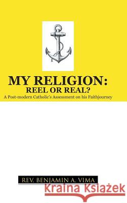 My Religion: Reel or Real?: A Post-Modern Catholic's Assessment on His Faithjourney Vima, Rev Benjamin a. 9781490713663 Trafford Publishing - książka