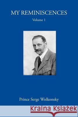 My Reminiscences, Volume 1. Prince Serge Wolkonsky, A E Chamot 9781906830489 David Leonard - książka