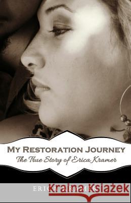 My Restoration Journey: The True Story of Erica Kramer Erica Kramer 9780692364956 Feeding Thousands Publishing - książka
