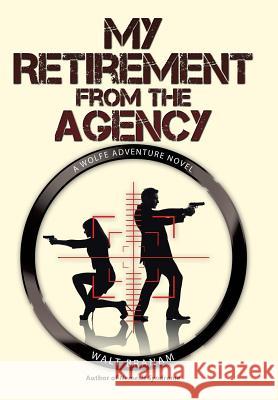 My Retirement from the Agency: A Wolfe Adventure Novel Walt Branam 9781458221988 Abbott Press - książka