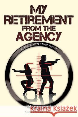 My Retirement from the Agency: A Wolfe Adventure Novel Walt Branam 9781458221995 Abbott Press - książka