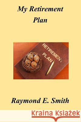 My Retirement Plan Raymond E. Smith 9781727175110 Createspace Independent Publishing Platform - książka