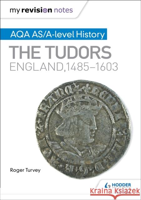 My Revision Notes: AQA AS/A-level History: The Tudors: England, 1485-1603 Roger Turvey 9781471876103 Hodder Education - książka