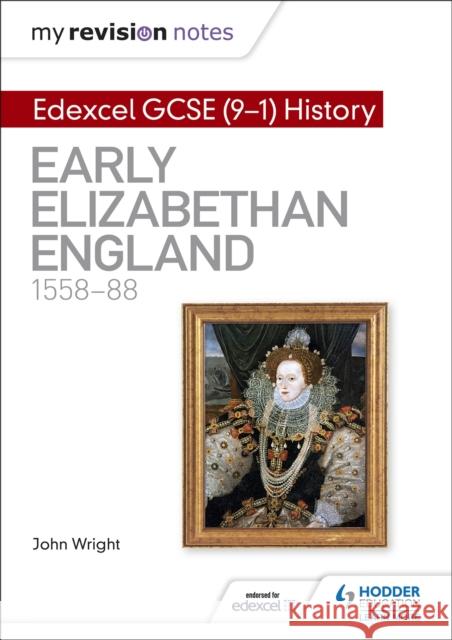 My Revision Notes: Edexcel GCSE (9-1) History: Early Elizabethan England, 1558–88 John Wright 9781510403246 Hodder Education - książka
