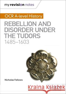 My Revision Notes: OCR A-level History: Rebellion and Disorder under the Tudors 1485-1603 Nicholas Fellows 9781510416437 Hodder Education - książka