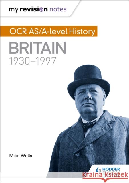 My Revision Notes: OCR AS/A-level History: Britain 1930-1997 Mike Wells 9781471875946 Hodder Education - książka