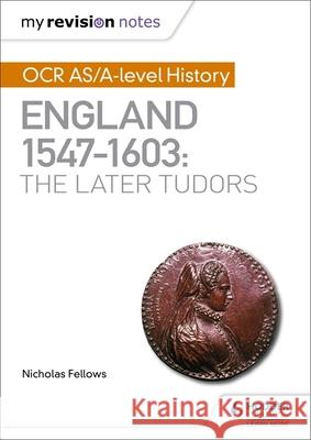 My Revision Notes: OCR AS/A-level History: England 1547–1603: the Later Tudors Nicholas Fellows 9781510416406 Hodder Education - książka