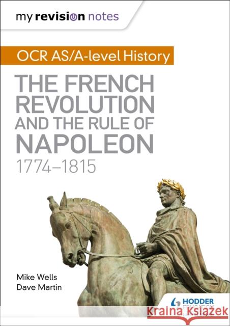 My Revision Notes: OCR AS/A-level History: The French Revolution and the rule of Napoleon 1774-1815 Mike Wells Dave Martin  9781471876035 Hodder Education - książka