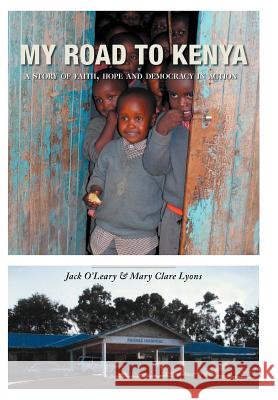 My Road to Kenya: A Story of Faith, Hope and Democracy in Action O'Leary, Jack 9781449756642 WestBow Press - książka