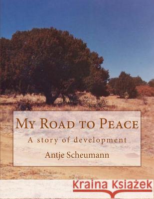 My Road to Peace: A story of development Antje Scheumann 9781544729855 Createspace Independent Publishing Platform - książka