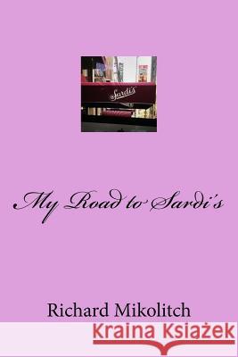 My Road to Sardi's Richard Mikolitch 9781536995732 Createspace Independent Publishing Platform - książka