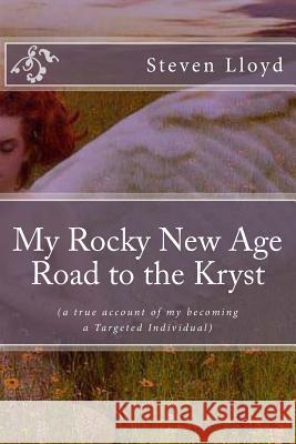 My Rocky New Age Road to the Kryst: (a true account of my becoming a Targeted Individual) Lloyd, Steven 9781499355024 Createspace - książka