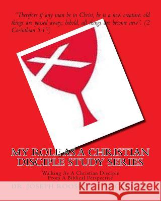 My Role As A Christian Disciple Study Series: Walking As A Christian Disciple From A Biblical Perspective Rogers, Sr. Joseph Roosevelt 9781523372829 Createspace Independent Publishing Platform - książka