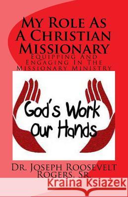 My Role as a Christian Missionary: Equipping and Engaging in the Missionary Ministry Dr Joseph Roosevelt Roger 9781519108548 Createspace - książka