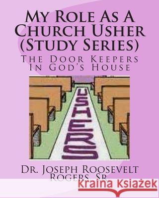 My Role As A Church Usher (Study Series): The Door Keepers In God's House Rogers, Sr. Joseph Roosevelt 9781508558194 Createspace - książka