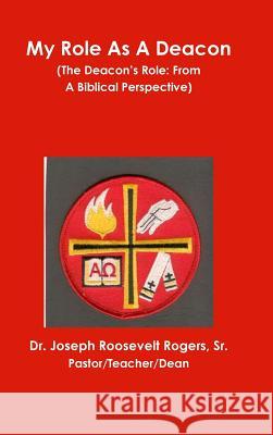 My Role As A Deacon (The Deacon's Role: From A Biblical Perspective) Rogers, Joseph Roosevelt, Sr. 9781312858022 Lulu.com - książka