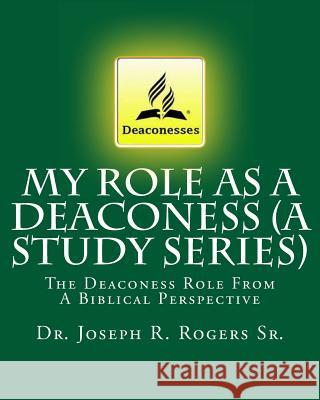 My Role As A Deaconess (A Study Series): The Deaconess Role From A Biblical Perspective Rogers Sr, Joseph R. 9781452882437 Createspace - książka