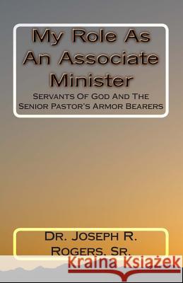 My Role As An Associate Minister: Servants Of God And The Senior Pastor's Armor Bearers Rogers, Sr. Joseph R. 9781438203683 Createspace - książka