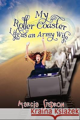 My Roller Coaster Life as an Army Wife Marcia Stedron 9781441565150 Xlibris Corporation - książka